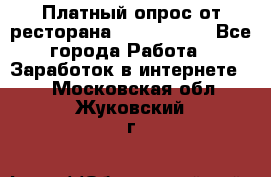 Платный опрос от ресторана Burger King - Все города Работа » Заработок в интернете   . Московская обл.,Жуковский г.